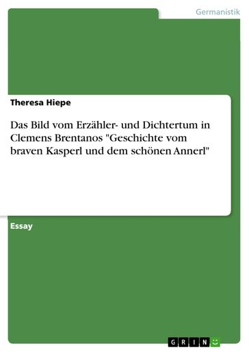 Das Bild vom Erzähler- und Dichtertum in Clemens Brentanos 'Geschichte vom braven Kasperl und dem schönen Annerl' - Theresa Hiepe
