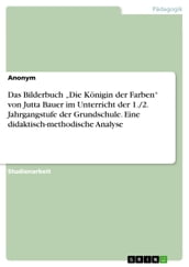 Das Bilderbuch  Die Königin der Farben  von Jutta Bauer im Unterricht der 1./2. Jahrgangstufe der Grundschule. Eine didaktisch-methodische Analyse