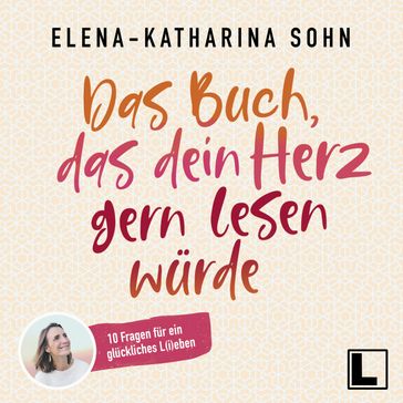 Das Buch, das dein Herz gern lesen würde (ungekürzt) - Elena-Katharina Sohn