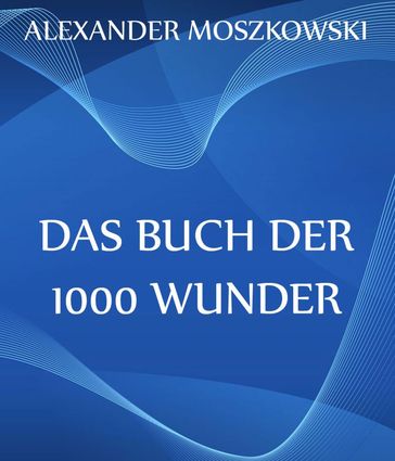 Das Buch der 1000 Wunder - Alexander Moszkowski