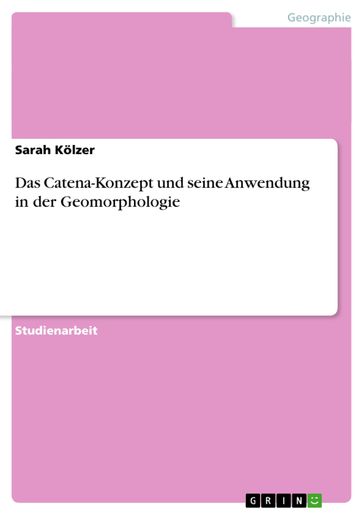 Das Catena-Konzept und seine Anwendung in der Geomorphologie - Sarah Kolzer