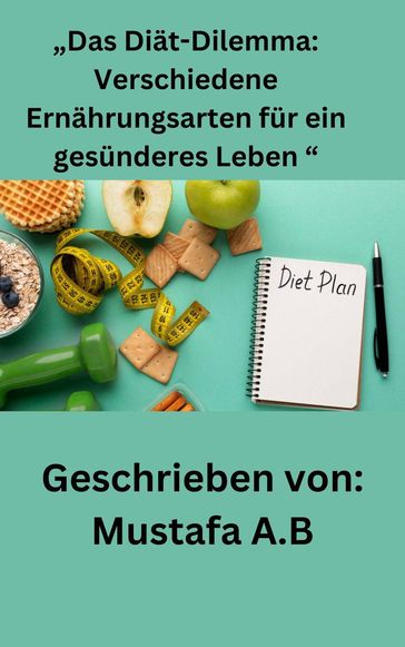 Das Diät-Dilemma: Verschiedene Ernährungsarten für ein gesünderes Leben " - Mustafa A.B