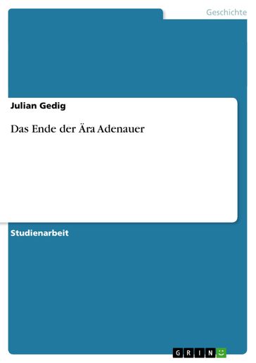 Das Ende der Ära Adenauer - Julian Gedig