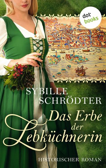 Das Erbe der Lebküchnerin: Die Lebkuchen-Saga - Zweiter Roman - Sybille Schrodter