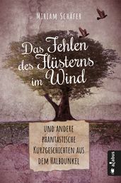 Das Fehlen des Flüsterns im Wind  und andere phantastische Kurzgeschichten aus dem Halbdunkel