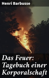 Das Feuer: Tagebuch einer Korporalschaft