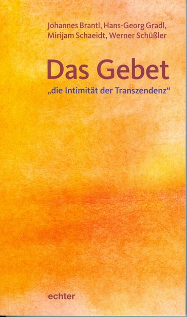 Das Gebet - "die Intimität der Transzendenz" - Hans-Georg Gradl - Johannes Brantl - Mirijam Schaeidt - Werner Schußler