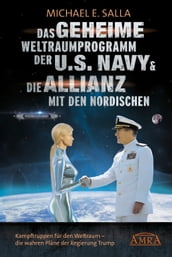 Das Geheime Weltraumprogramm der U.S. Navy & Die Allianz mit den Nordischen. Kampftruppen für den Weltraum - die wahren Pläne der Regierung Trump