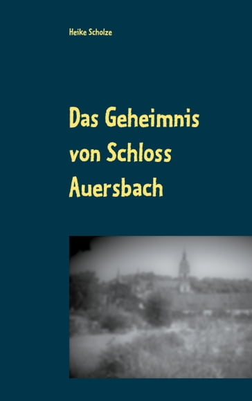 Das Geheimnis von Schloss Auersbach - Heike Scholze