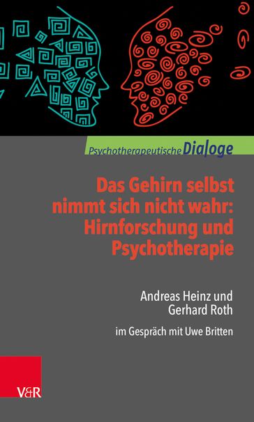 Das Gehirn selbst nimmt sich nicht wahr: Hirnforschung und Psychotherapie - Gerhard Roth - Andreas Heinz - Uwe Britten