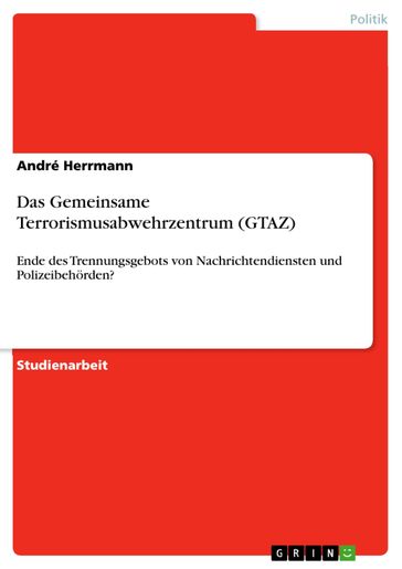 Das Gemeinsame Terrorismusabwehrzentrum (GTAZ) - André Herrmann