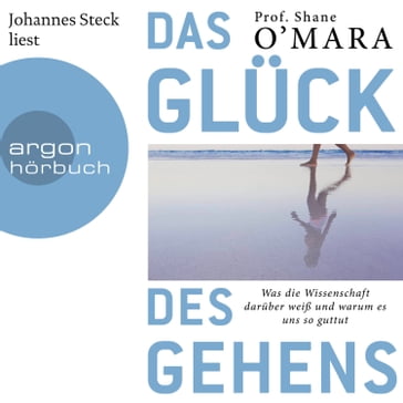 Das Glück des Gehens - Was die Wissenschaft darüber weiß und warum es uns so guttut (Ungekürzt) - Shane O