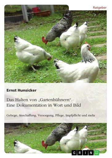 Das Halten von 'Gartenhühnern'. Eine Dokumentation in Wort und Bild - Ernst Hunsicker