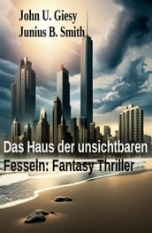 Das Haus der unsichtbaren Fesseln: Fantasy Thriller