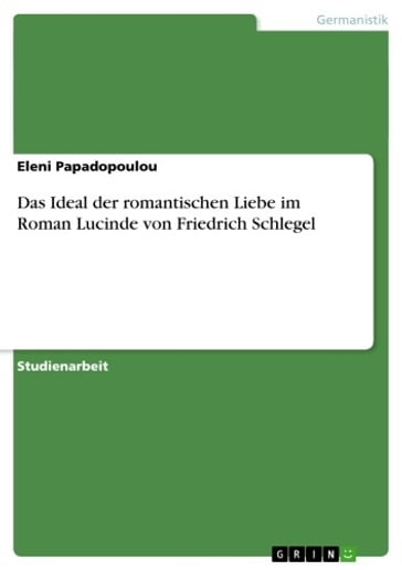 Das Ideal der romantischen Liebe im Roman Lucinde von Friedrich Schlegel - Eleni Papadopoulou