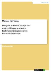 Das Just in Time-Konzept zur materialflussorientierten Lieferantenintegration bei Industriebetrieben