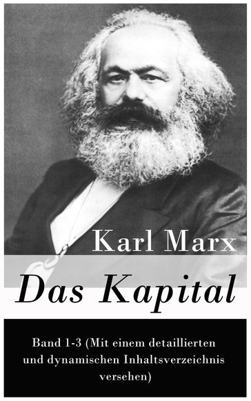 Das Kapital: Band 1-3 (Mit einem detaillierten und dynamischen Inhaltsverzeichnis versehen) - Karl Marx