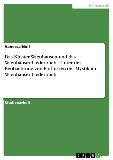 Das Kloster Wienhausen und das Wienhäuser Liederbuch - Unter der Beobachtung von Einflüssen der Mystik im Wienhäuser Liederbuch - Vanessa Noll
