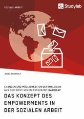 Das Konzept des Empowerments in der Sozialen Arbeit. Chancen und Möglichkeiten der Inklusion aus der Sicht von Menschen mit Handicap