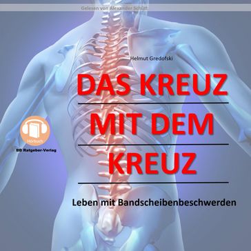 Das Kreuz mit dem Kreuz - Leben mit Bandscheibenbeschwerden - Helmut Gredofski