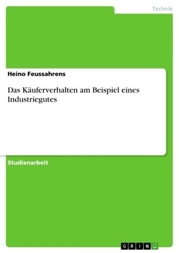 Das Käuferverhalten am Beispiel eines Industriegutes - Heino Feussahrens