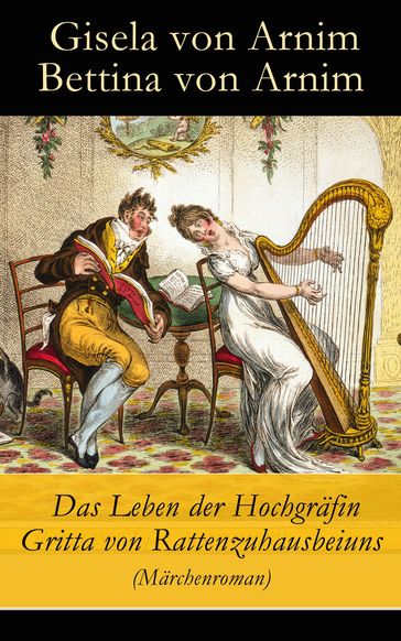 Das Leben der Hochgräfin Gritta von Rattenzuhausbeiuns (Märchenroman) - Bettina von Arnim - Gisela von Arnim