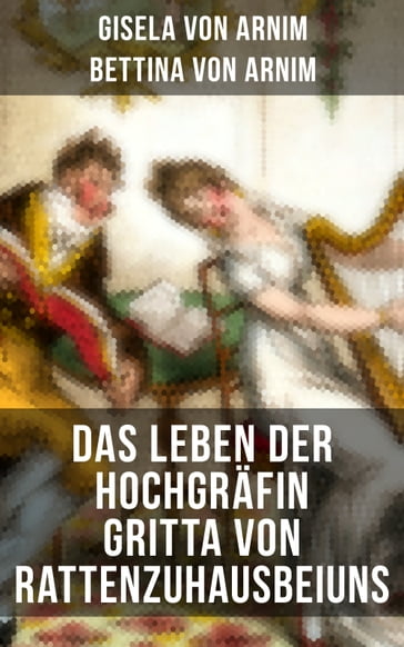 Das Leben der Hochgräfin Gritta von Rattenzuhausbeiuns - Bettina von Arnim - Gisela von Arnim