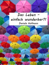 Das Leben - einfach wunderbar?!