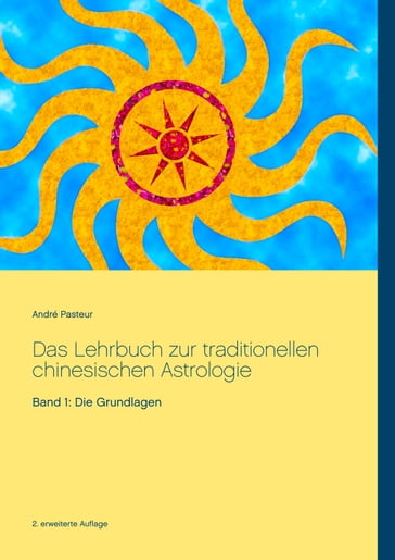 Das Lehrbuch zur traditionellen chinesischen Astrologie - André Pasteur