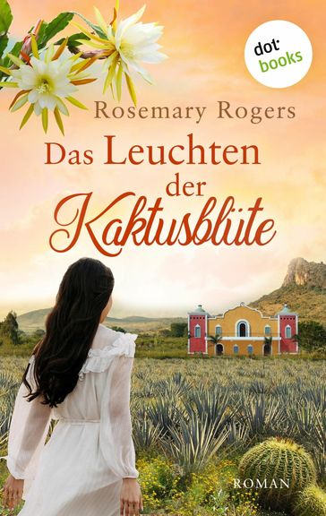 Das Leuchten der Kaktusblüte: Die große Exotiksaga - Band 4 - Rosemary Rogers