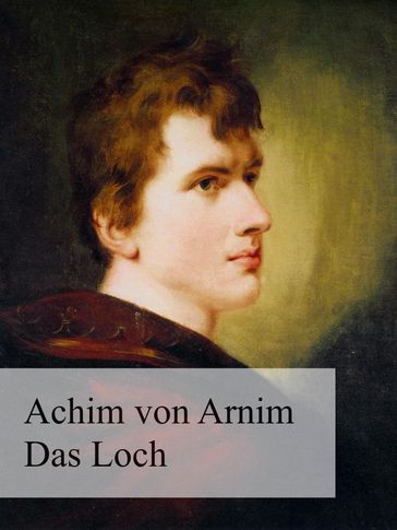 Das Loch oder Das Wiedergefundene Paradies - Achim Von Arnim