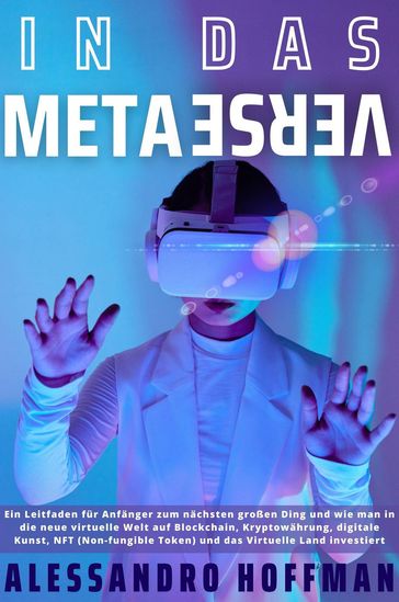 In Das Metaverse - Ein Leitfaden für Einsteiger in die neue Welt und wie man in die neue virtuelle Welt von Blockchain, Kryptowährung, digitaler Kunst, NFT und virtuellem Land investiert - Alessandro Hoffman