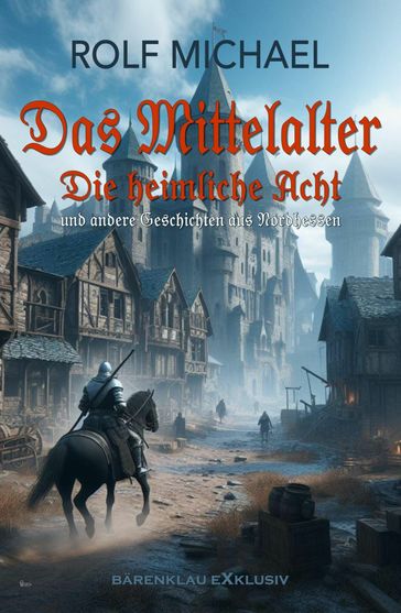 Das Mittelalter, Band 1: Die heimliche Acht und andere Geschichten aus Nordhessen - Rolf Michael