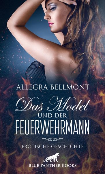 Das Model und der Feuerwehrmann   Erotische Geschichte - Allegra Bellmont