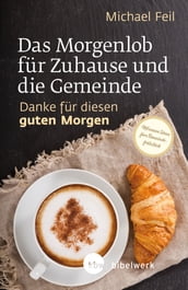 Das Morgenlob für Zuhause und die Gemeinde: Danke für diesen guten Morgen