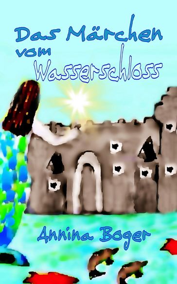 Das Märchen vom Wasserschloss - Annina Boger