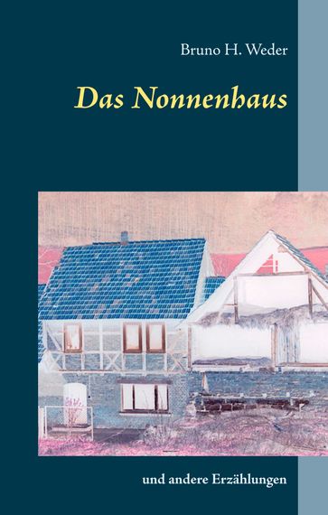 Das Nonnenhaus - Bruno H. Weder
