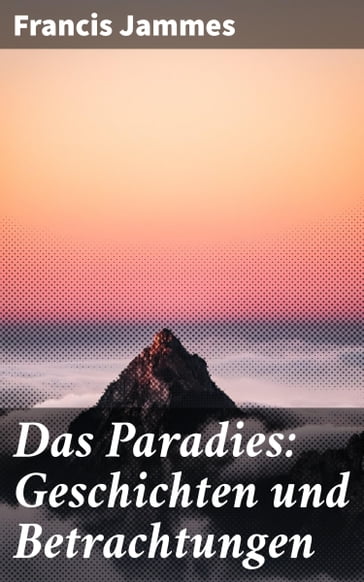 Das Paradies: Geschichten und Betrachtungen - Francis Jammes