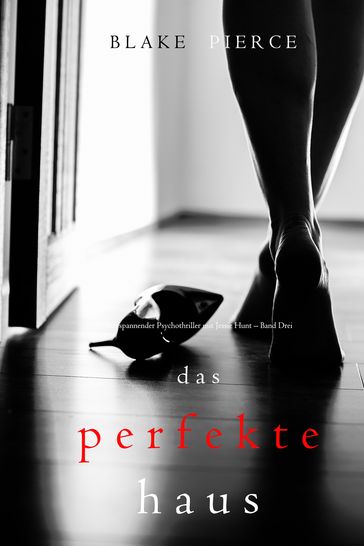 Das Perfekte Haus (Ein spannender Psychothriller mit Jessie Hunt  Band Drei) - Blake Pierce