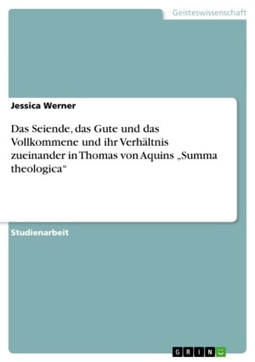 Das Seiende, das Gute und das Vollkommene und ihr Verhältnis zueinander in Thomas von Aquins 'Summa theologica' - Jessica Werner