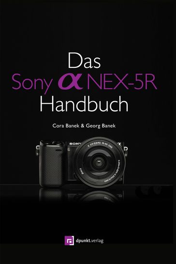 Das Sony Alpha NEX-5R Handbuch - Cora Banek - Georg Banek