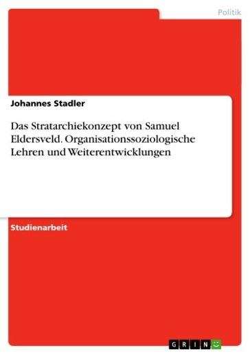 Das Stratarchiekonzept von Samuel Eldersveld. Organisationssoziologische Lehren und Weiterentwicklungen - Johannes Stadler