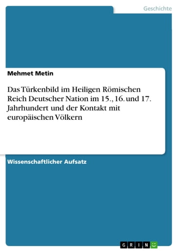 Das Türkenbild im Heiligen Römischen Reich Deutscher Nation im 15., 16. und 17. Jahrhundert und der Kontakt mit europäischen Völkern - Mehmet Metin