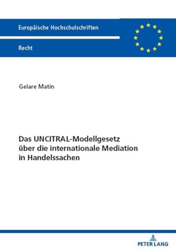 Das UNCITRAL-Modellgesetz ueber die internationale Mediation in Handelssachen - Gelare Matin