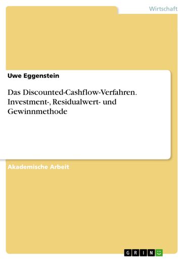 Das Discounted-Cashflow-Verfahren. Investment-, Residualwert- und Gewinnmethode - Uwe Eggenstein