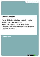 Das Verhältnis zwischen formaler Logik und natürlichsprachlichen Argumentationen. Die Aristotelische Syllogistik und die Argumentationstheorie Stephen Toulmins