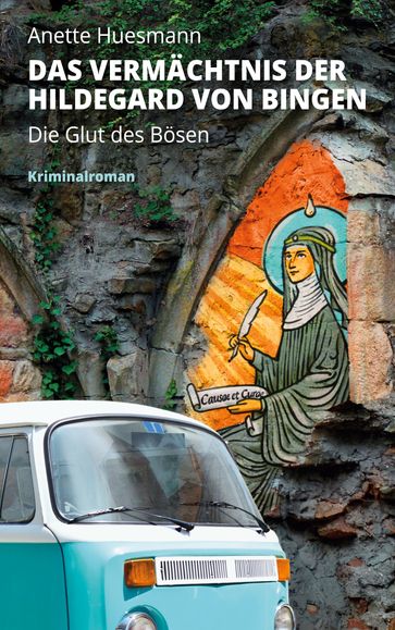 Das Vermächtnis der Hildegard von Bingen - Die Glut des Bösen - Anette Huesmann