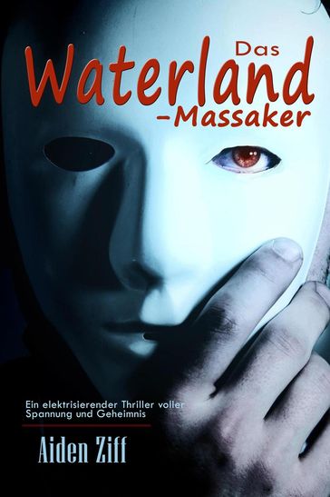 Das Waterland-Massaker: Ein elektrisierender Thriller voller Spannung und Geheimnis - Aiden Ziff