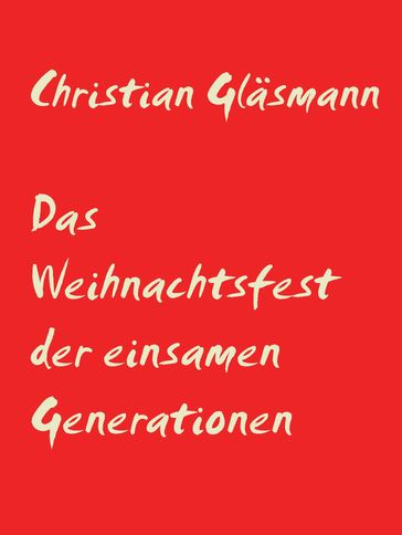 Das Weihnachtsfest der einsamen Generationen - Christian Glasmann