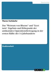 Das  Weistum von Rhense  und  Licet iuris . Ergebnis und Hohepunkt der antikurialen Oppositionsbewegung in der ersten Halfte des 14.Jahrhunderts